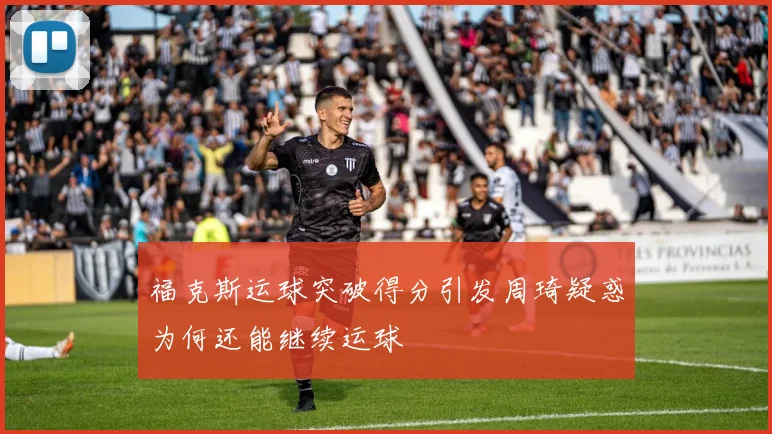 福克斯运球突破得分引发周琦疑惑为何还能继续运球