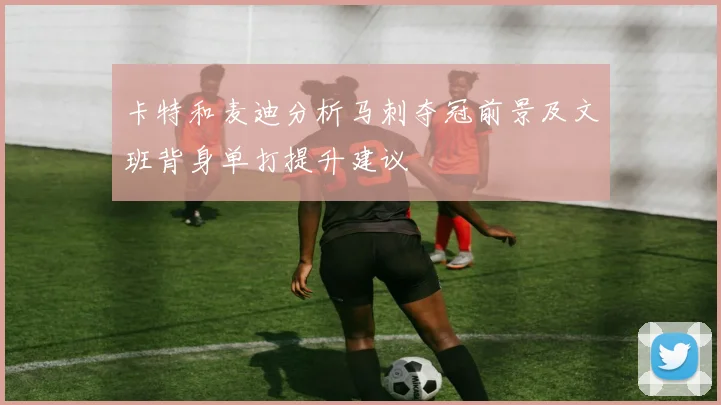 卡特和麦迪分析马刺夺冠前景及文班背身单打提升建议